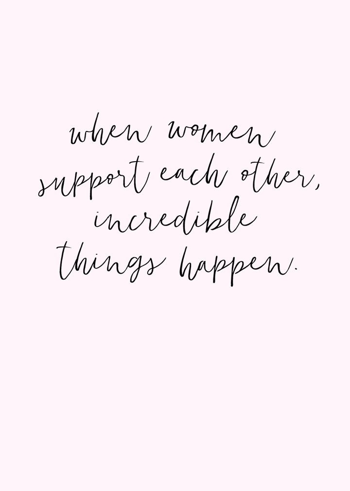 when women support each other, incredible things happen